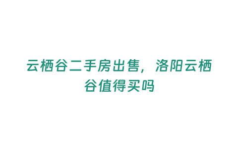 云棲谷二手房出售，洛陽云棲谷值得買嗎