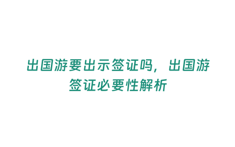 出國游要出示簽證嗎，出國游簽證必要性解析