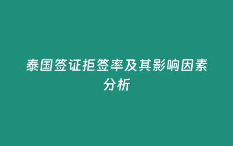 泰國(guó)簽證拒簽率及其影響因素分析