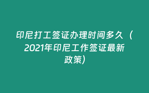 印尼打工簽證辦理時間多久（2021年印尼工作簽證最新政策）