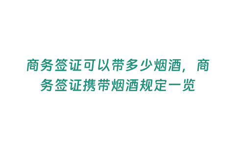 商務簽證可以帶多少煙酒，商務簽證攜帶煙酒規定一覽