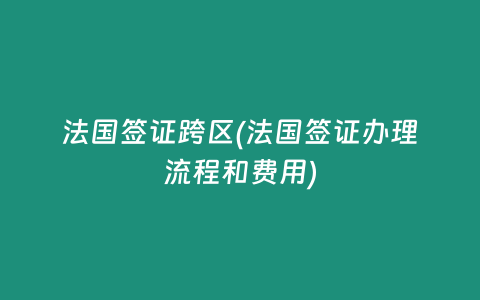 法國簽證跨區(法國簽證辦理流程和費用)