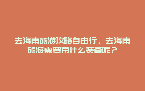 去海南旅游攻略自由行，去海南旅游需要帶什么裝備呢？