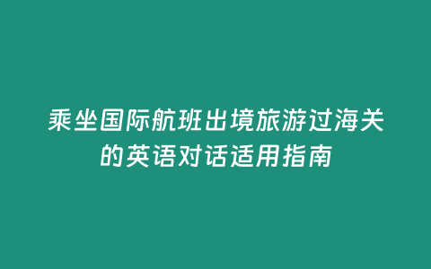 乘坐國際航班出境旅游過海關的英語對話適用指南