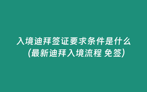 入境迪拜簽證要求條件是什么（最新迪拜入境流程 免簽）