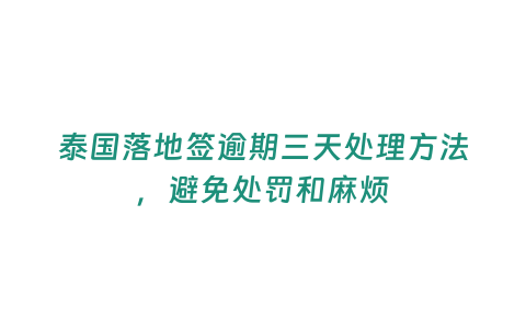 泰國落地簽逾期三天處理方法，避免處罰和麻煩