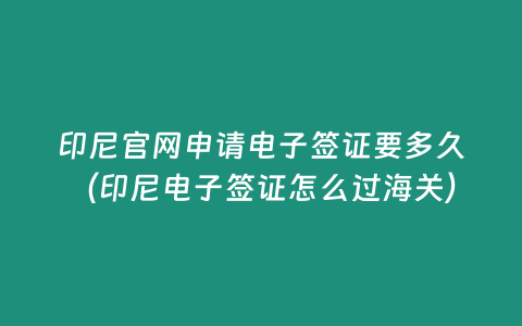 印尼官網申請電子簽證要多久（印尼電子簽證怎么過海關）