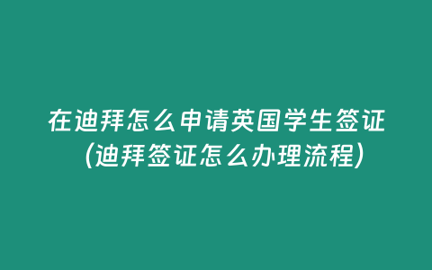 在迪拜怎么申請英國學生簽證（迪拜簽證怎么辦理流程）