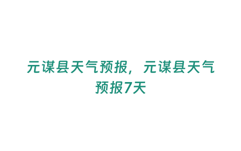 元謀縣天氣預報，元謀縣天氣預報7天