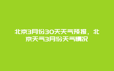 北京3月份30天天氣預(yù)報(bào)，北京天氣3月份天氣情況