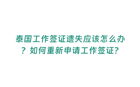 泰國工作簽證遺失應該怎么辦？如何重新申請工作簽證？