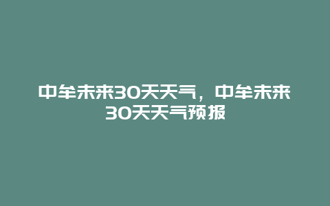 中牟未來30天天氣，中牟未來30天天氣預報