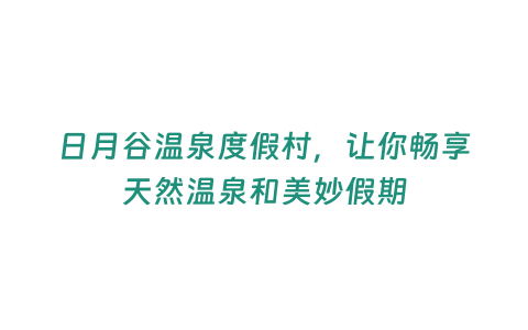 日月谷溫泉度假村，讓你暢享天然溫泉和美妙假期