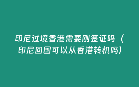 印尼過境香港需要剛簽證嗎（印尼回國可以從香港轉機嗎）