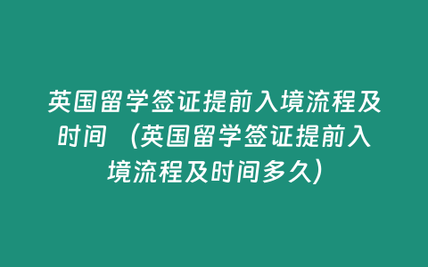 英國留學(xué)簽證提前入境流程及時間 （英國留學(xué)簽證提前入境流程及時間多久）