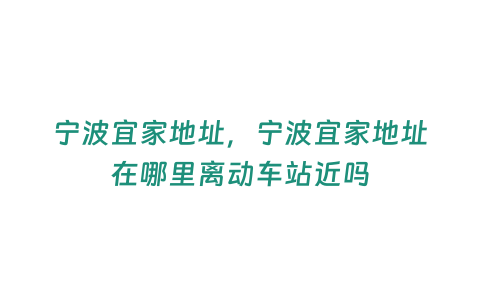 寧波宜家地址，寧波宜家地址在哪里離動車站近嗎