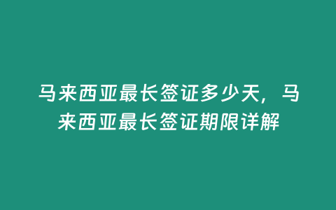 馬來西亞最長簽證多少天，馬來西亞最長簽證期限詳解