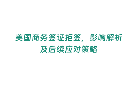 美國商務(wù)簽證拒簽，影響解析及后續(xù)應(yīng)對策略