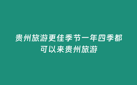 貴州旅游更佳季節一年四季都可以來貴州旅游