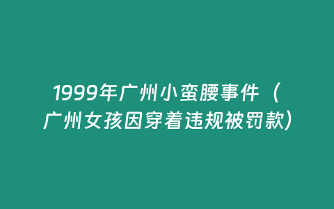 1999年廣州小蠻腰事件（廣州女孩因穿著違規被罰款）