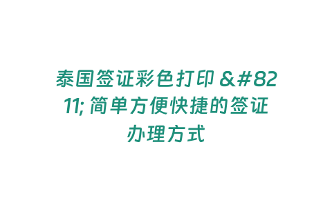 泰國簽證彩色打印 – 簡單方便快捷的簽證辦理方式