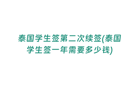 泰國學生簽第二次續簽(泰國學生簽一年需要多少錢)