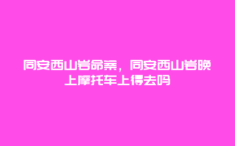 同安西山巖命案，同安西山巖晚上摩托車上得去嗎