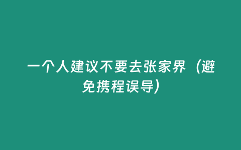 一個(gè)人建議不要去張家界（避免攜程誤導(dǎo)）