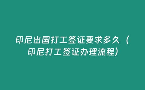 印尼出國打工簽證要求多久（印尼打工簽證辦理流程）