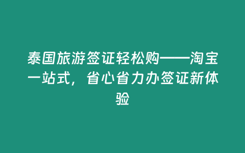 泰國旅游簽證輕松購——淘寶一站式，省心省力辦簽證新體驗